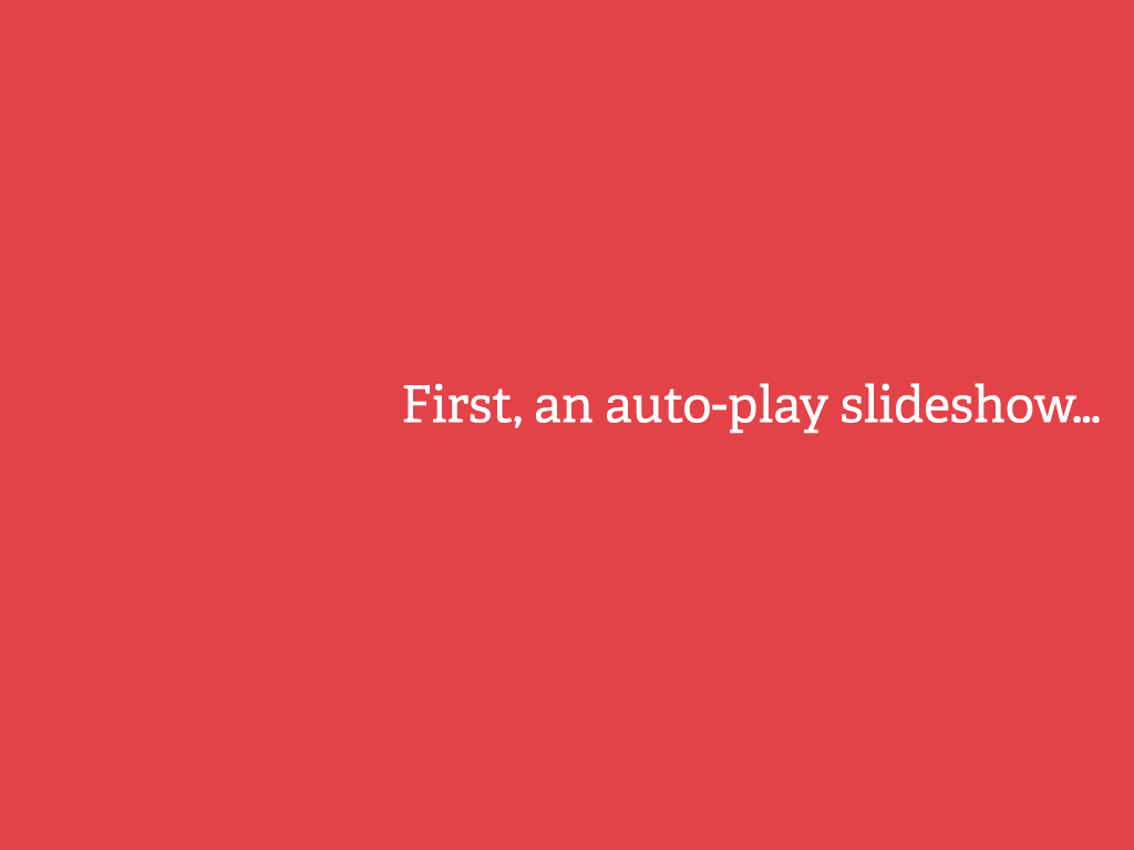First, an auto-play slideshow…